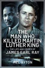 The Man Who Killed Martin Luther King af Mel Ayton