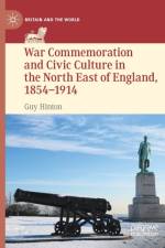 War Commemoration and Civic Culture in the North East of England, 1854¿1914 af Guy Hinton