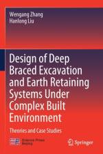 Design of Deep Braced Excavation and Earth Retaining Systems Under Complex Built Environment af Hanlong Liu