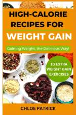 High Calorie Recipes for Weight Gain af Chloe Patrick