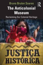 The Anticolonial Museum af Bruno Brulon (Museologist and Anthropologist from Brazil.) Soares