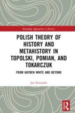 Polish Theory of History and Metahistory in Topolski, Pomian, and Tokarczuk af Jan Pomorski