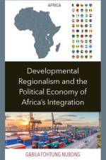 Developmental Regionalism and the Political Economy of Africa's Integration af Gabila Fohtung Nubong