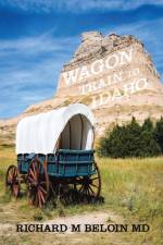 Wagon Train to Idaho af Richard M Beloin MD