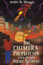 The Chimera Prophecies and Other Short Stories af Ashlie K. Manger