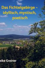 Das Fichtelgebirge ¿ idyllisch, mystisch, poetisch af Heike Greiner