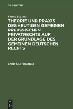 Franz Förster: Theorie und Praxis des heutigen gemeinen preußischen Privatrechts auf der Grundlage des gemeinen deutschen Rechts. Band 4, Abteilung 2 af M. E. Eccius