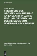 Friedrichs des Großen Annäherung an England im Jahre 1755 und die Sendung des Herzogs von Nivernais nach Berlin af Adam Heussel
