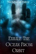 Exhale The Ocean From Orbit af Alchemy øf Poetry