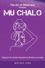 Mu Chalo - Migrant Life Stories Inspired by Bemba Proverbs af Mayase Jere