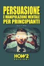 Persuasione E Manipolazione Mentale Per Principianti af Joyce J. Miller