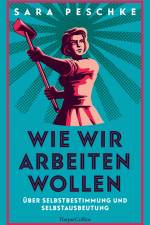 Wie wir arbeiten wollen - Über Selbstbestimmung und Selbstausbeutung af Sara Peschke