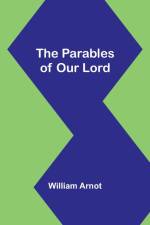 The Parables of Our Lord af William Arnot