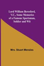 Lord William Beresford, V.C., Some Memories of a Famous Sportsman, Soldier and Wit af Stuart Menzies