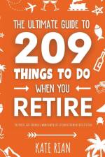 The Ultimate Guide to 209 Things to Do When You Retire - The perfect gift for men & women with lots of fun retirement activity ideas af Kate Rian
