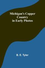 Michigan's Copper Country in Early Photos af B. E. Tyler
