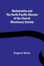 Metlakahtla and the North Pacific Mission of the Church Missionary Society af Eugene Stock