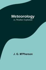 Meteorology; or, Weather Explained af J. G. M'Pherson
