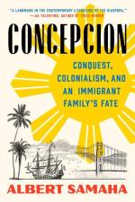 Concepcion: Conquest, Colonialism, and an Immigrant Family's Fate af Albert Samaha