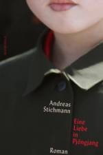 Eine Liebe in Pjöngjang af Andreas Stichmann