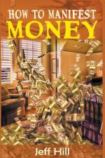 How to Manifest Money af Jeff Hill