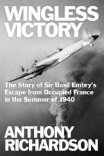 Wingless Victory: The Story of Sir Basil Embry's Escape From Occupied France in the Summer of 1940 af Anthony Richardson