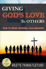 Giving God's Love To Others: How To Show Christian Love Behavior af Arlette Thomas-Fletcher