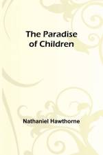 The Paradise of Children af Nathaniel Hawthorne