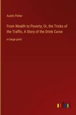 From Wealth to Poverty; Or, the Tricks of the Traffic, A Story of the Drink Curse af Austin Potter