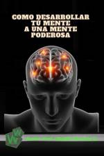 Como desarrollar tú mente a una mente poderosa af Ubaldo Sánchez Gutiérrez