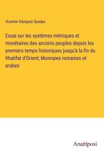 Essai sur les systèmes métriques et monétaires des anciens peuples depuis les premiers temps historiques jusqu'à la fin du Khalifat d'Orient; Monnaies romaines et arabes af Vicente Vázquez Queipo