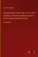 The Great Riots of New York, 1712 to 1873; Including a Full and Complete Account of the Four Days' Draft Riot of 1863 af Joel Tyler Headle
