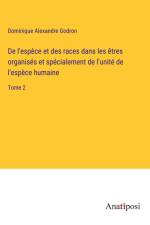 De l'espèce et des races dans les êtres organisés et spécialement de l'unité de l'espèce humaine af Dominique Alexandre Godron