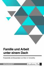 Familie und Arbeit unter einem Dach. Produktivität und Stresserleben von Eltern im Homeoffice af Anonymous