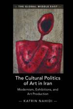The Cultural Politics of Art in Iran af Katrin (Universitat Graz Nahidi