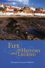 Fife in History and Legend af Raymond Lamont-Brown