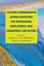 Teaching Communication across Disciplines for Professional Development, Civic Engagement, and Beyond af Joanna G. Burchfield