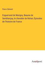 Enguerrand de Marigny, Beaune de Semblançay, le chevalier de Rohan; Épisodes de l'histoire de France af Pierre Clement
