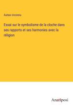 Essai sur le symbolisme de la cloche dans ses rapports et ses harmonies avec la réligion af Auteur Inconnu