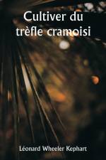 Cultiver du trèfle cramoisi af Leonard Wheeler Kephart