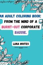 An Adult Coloring Book: From The Mind Of A Burnt-Out Corporate Baddie af Luna Writes