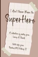I Ain't Never Been No Super Hero: A Collection of Poetry from Larry a Sheats with Help from Thadius BJ Killroy III af Larry A. Sheats