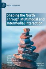Shaping the North Through Multimodal and Intermedial Interaction af Juha-Pekka Alarauhio