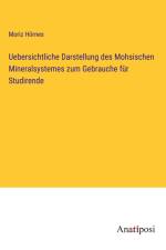 Uebersichtliche Darstellung des Mohsischen Mineralsystemes zum Gebrauche für Studirende af Moriz Hornes