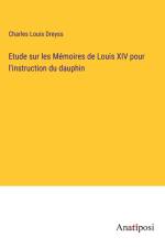 Etude sur les Mémoires de Louis XIV pour l'instruction du dauphin af Charles Louis Dreyss