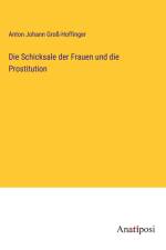 Die Schicksale der Frauen und die Prostitution af Anton Johann Groß-Hoffinger