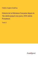 Histoire de la littérature française depuis le 16e siècle jusqu'à nos jours, XVIII siècle; Prosateurs af Frederic Eugene Godefroy