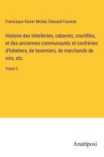 Histoire des hôtelleries, cabarets, courtilles, et des anciennes communautés et confréries d'hôteliers, de taverniers, de marchands de vins, etc. af Francisque Xavier Michel