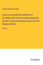 Essai sur les systèmes métriques et monétaires des anciens peuples depuis les premiers temps historiques jusqu'à la fin du Khalifat d'Orient af Vicente Vázquez Queipo