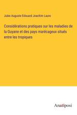 Considérations pratiques sur les maladies de la Guyane et des pays marécageux situés entre les tropiques af Jules Auguste Edouard Joachim Laure